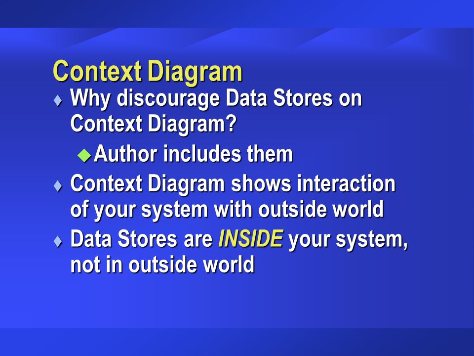 Context Diagram Why discourage Data Stores on Context Diagram
