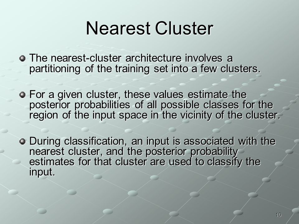 Nearest Cluster The nearest-cluster architecture involves a partitioning of the training set into a few clusters.