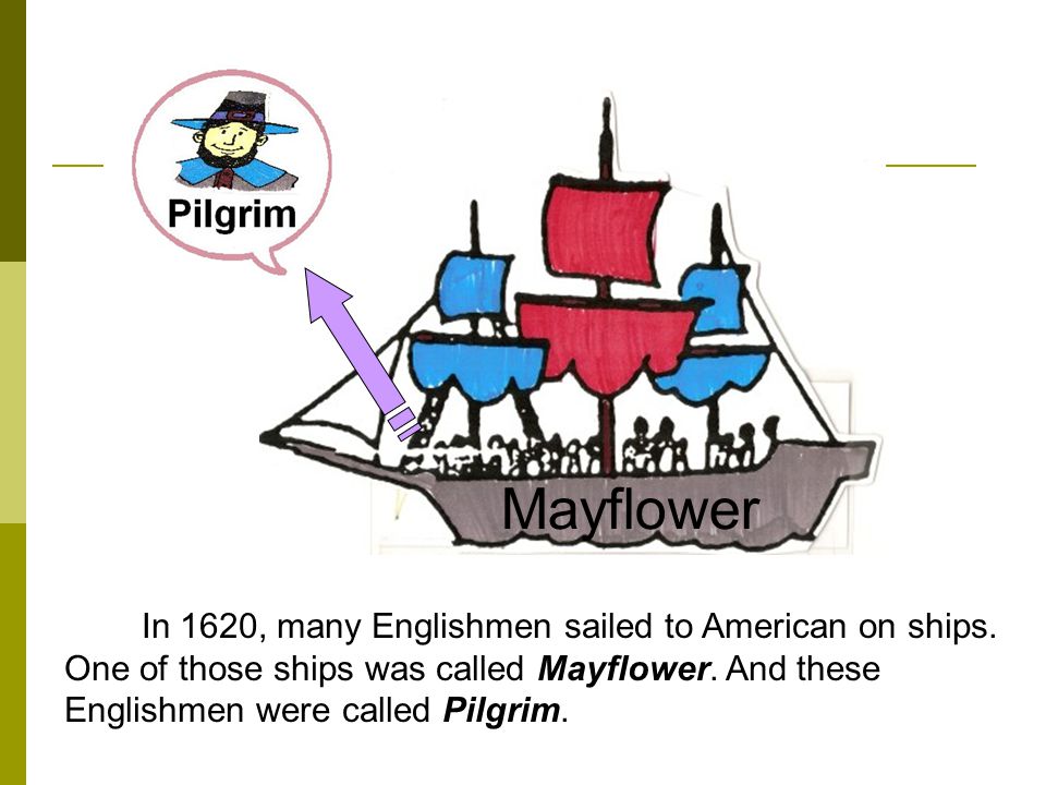 Mayflower In 1620, many Englishmen sailed to American on ships.