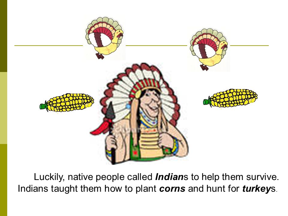 Luckily, native people called Indians to help them survive
