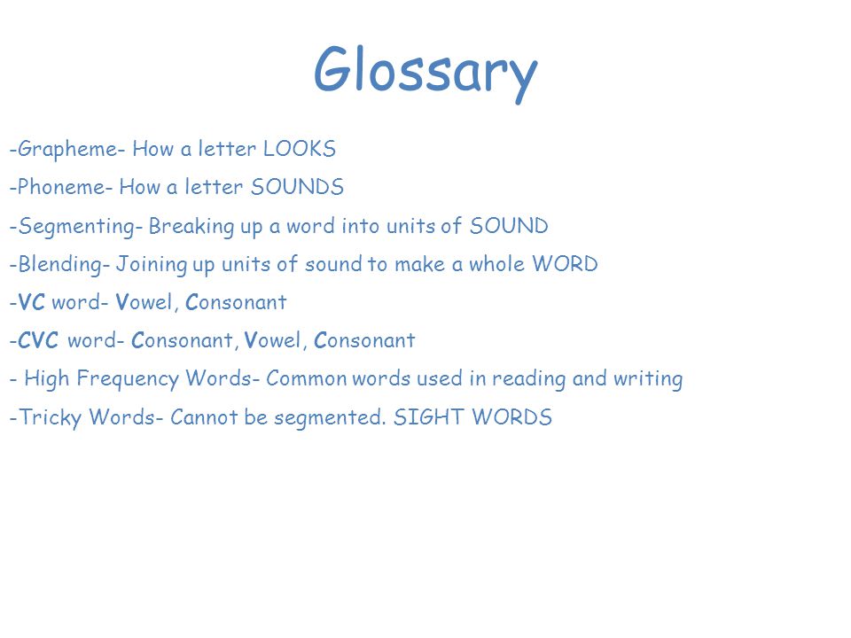 Glossary -Grapheme- How a letter LOOKS Phoneme- How a letter SOUNDS