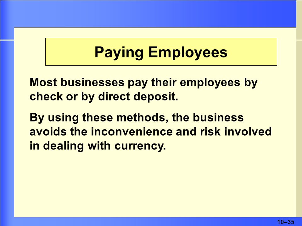Paying Employees Most businesses pay their employees by check or by direct deposit.