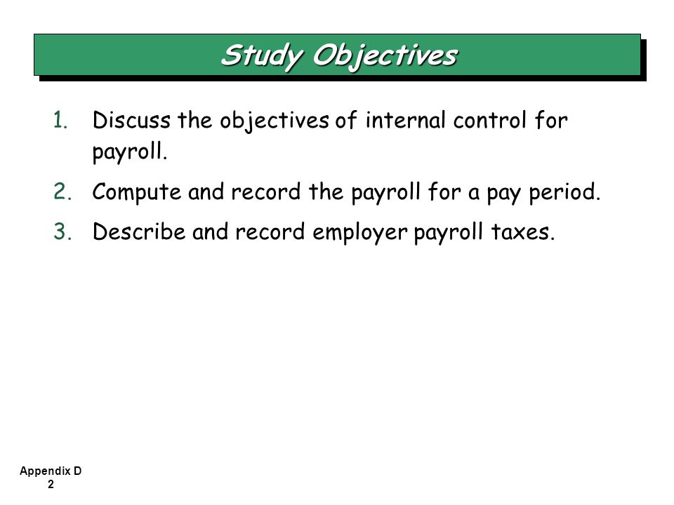 Study Objectives Discuss the objectives of internal control for payroll. Compute and record the payroll for a pay period.