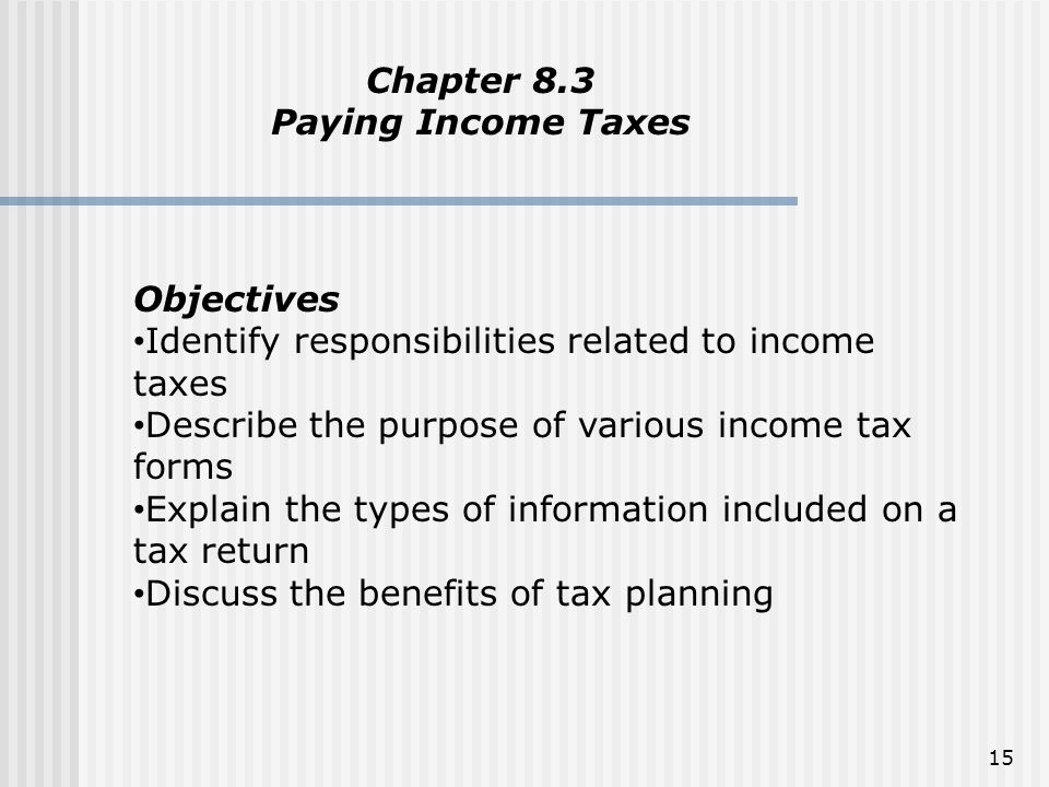 Chapter 8.3 Paying Income Taxes. Objectives. Identify responsibilities related to income taxes. Describe the purpose of various income tax forms.
