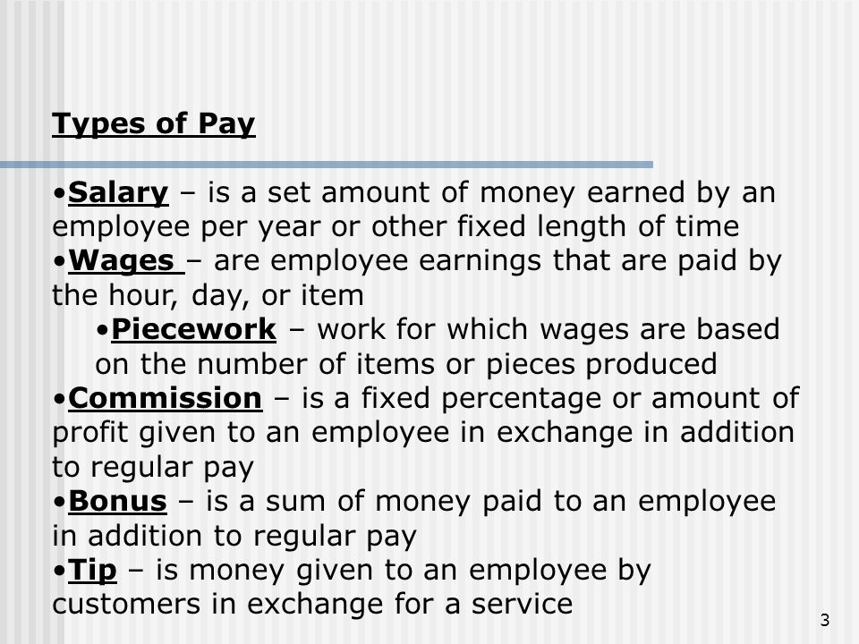Types of Pay Salary – is a set amount of money earned by an employee per year or other fixed length of time.