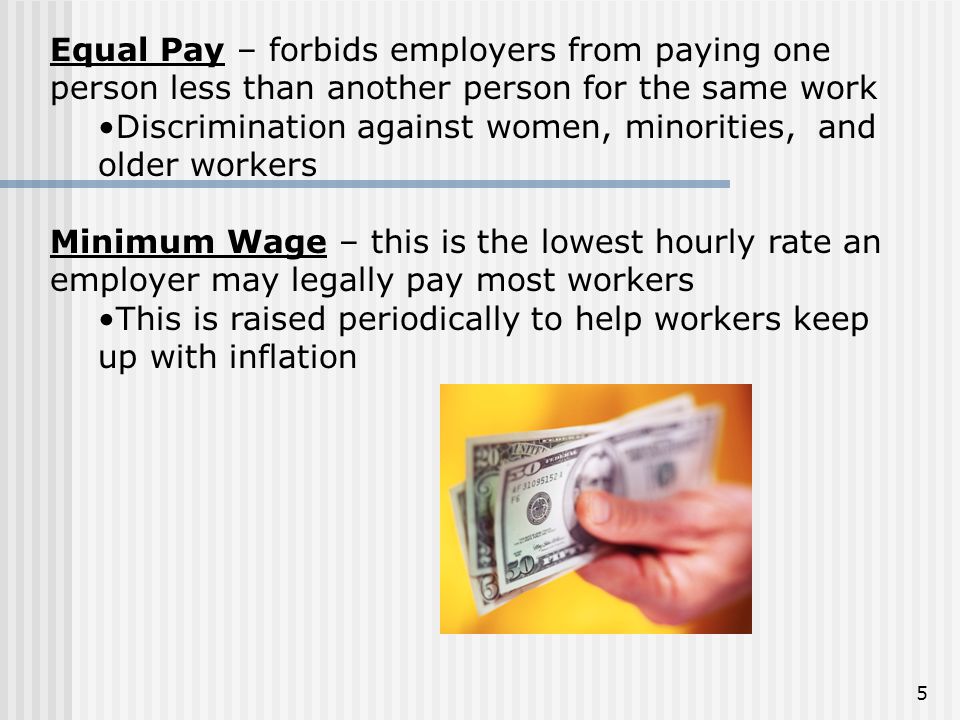 Equal Pay – forbids employers from paying one person less than another person for the same work
