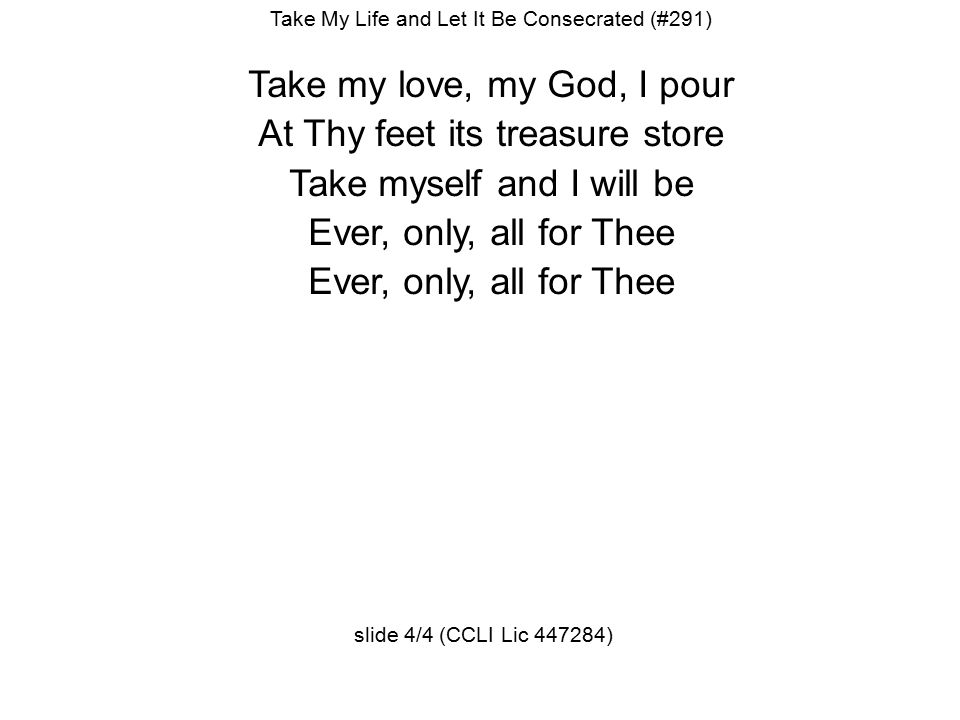 Take my love, my God, I pour At Thy feet its treasure store