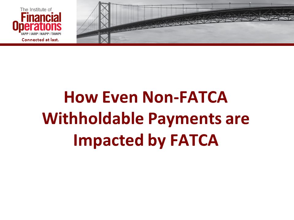 How Even Non-FATCA Withholdable Payments are Impacted by FATCA