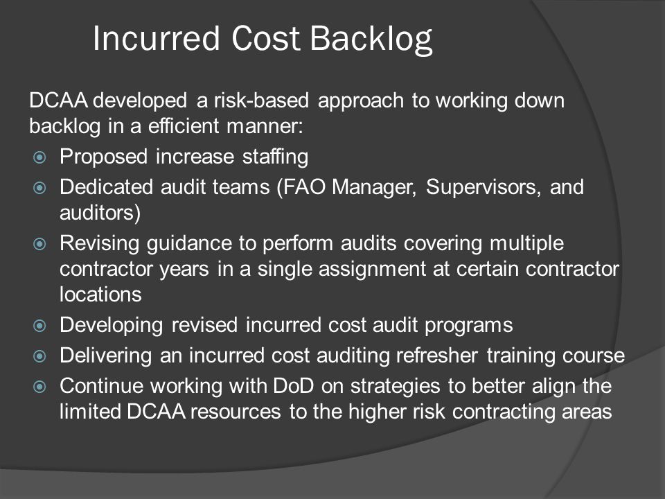 Incurred Cost Backlog DCAA developed a risk-based approach to working down backlog in a efficient manner: