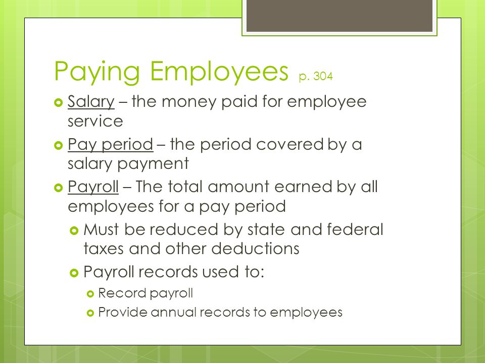 Paying Employees p. 304 Salary – the money paid for employee service