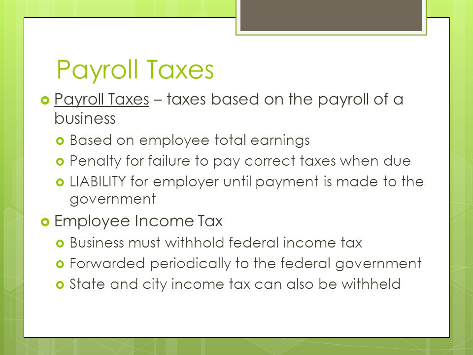 Payroll Taxes Payroll Taxes – taxes based on the payroll of a business