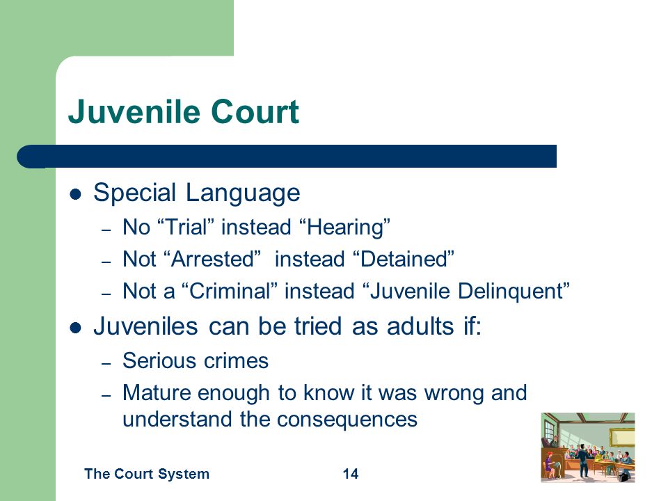 Juvenile Court Special Language Juveniles can be tried as adults if: