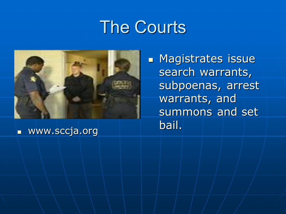 The Courts Magistrates issue search warrants, subpoenas, arrest warrants, and summons and set bail.