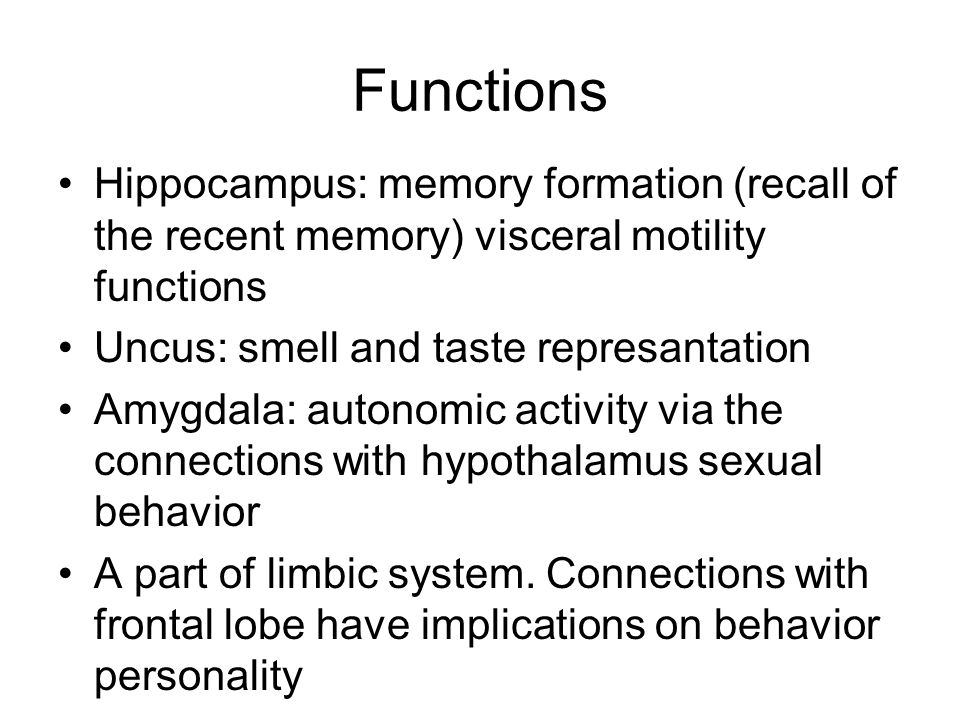 Functions Hippocampus: memory formation (recall of the recent memory) visceral motility functions. Uncus: smell and taste represantation.