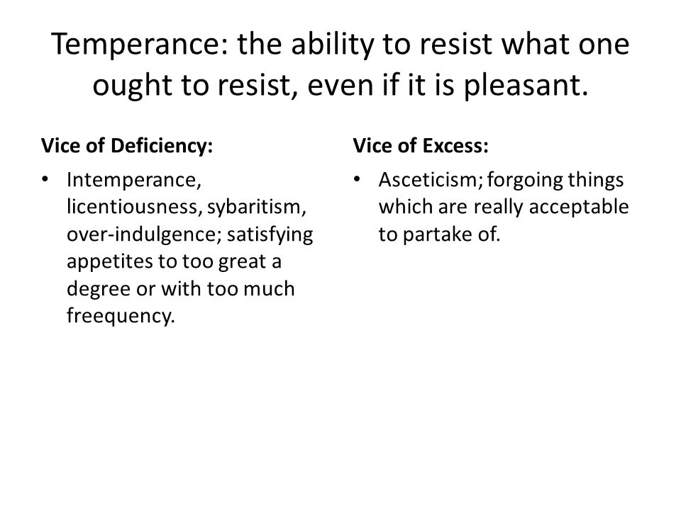 Temperance: the ability to resist what one ought to resist, even if it is pleasant.