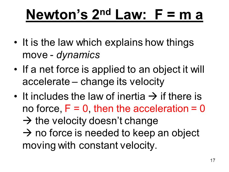 Newton’s 2nd Law: F = m a It is the law which explains how things move - dynamics.