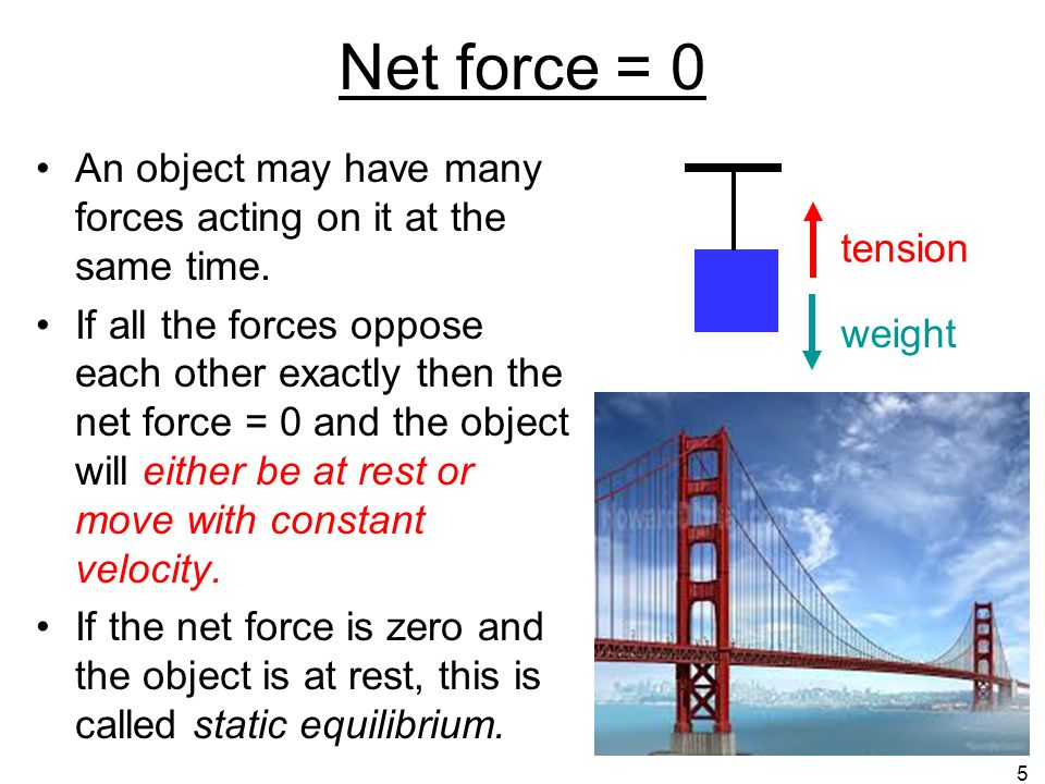 Net force = 0 An object may have many forces acting on it at the same time.