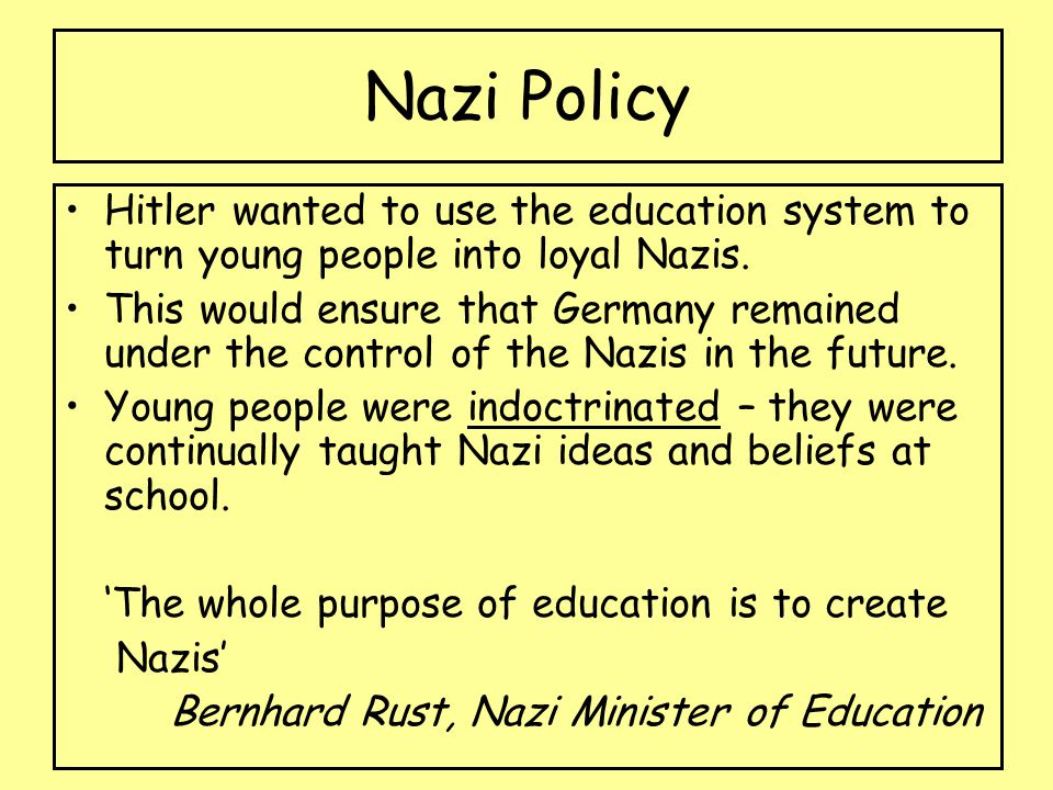 Nazi Policy Hitler wanted to use the education system to turn young people into loyal Nazis.