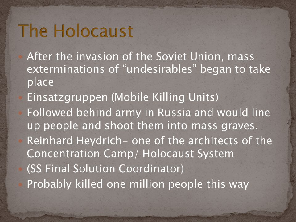 The Holocaust After the invasion of the Soviet Union, mass exterminations of undesirables began to take place.