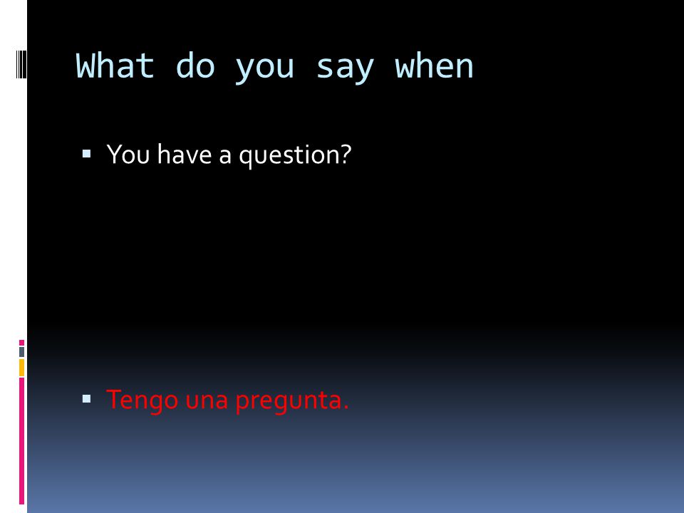 What do you say when You have a question Tengo una pregunta.