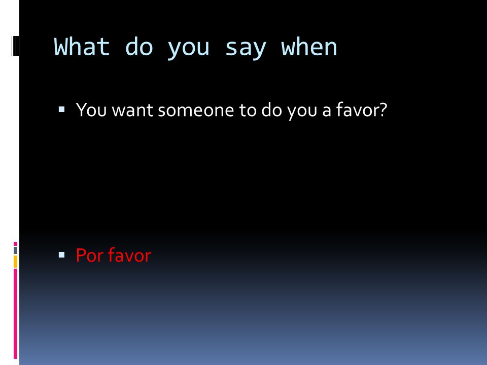 What do you say when You want someone to do you a favor Por favor