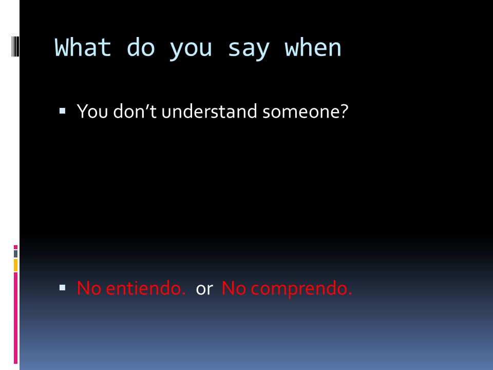 What do you say when You don’t understand someone
