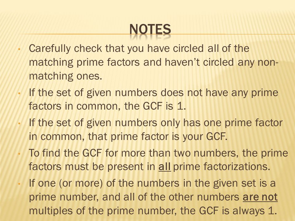 Notes Carefully check that you have circled all of the matching prime factors and haven’t circled any non-matching ones.