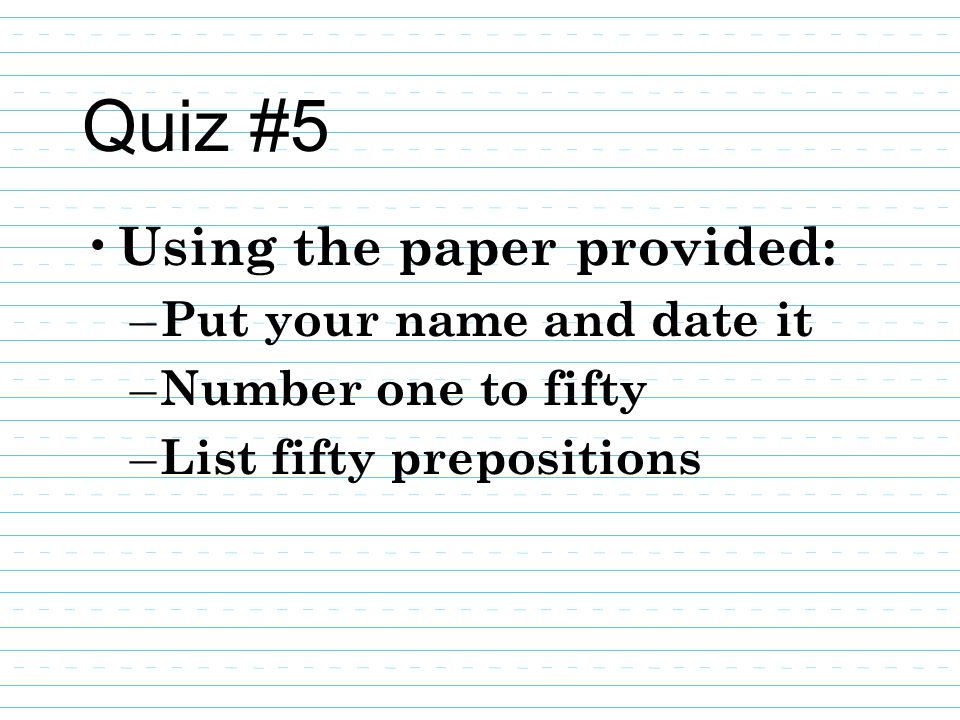 Quiz #5 Using the paper provided: Put your name and date it
