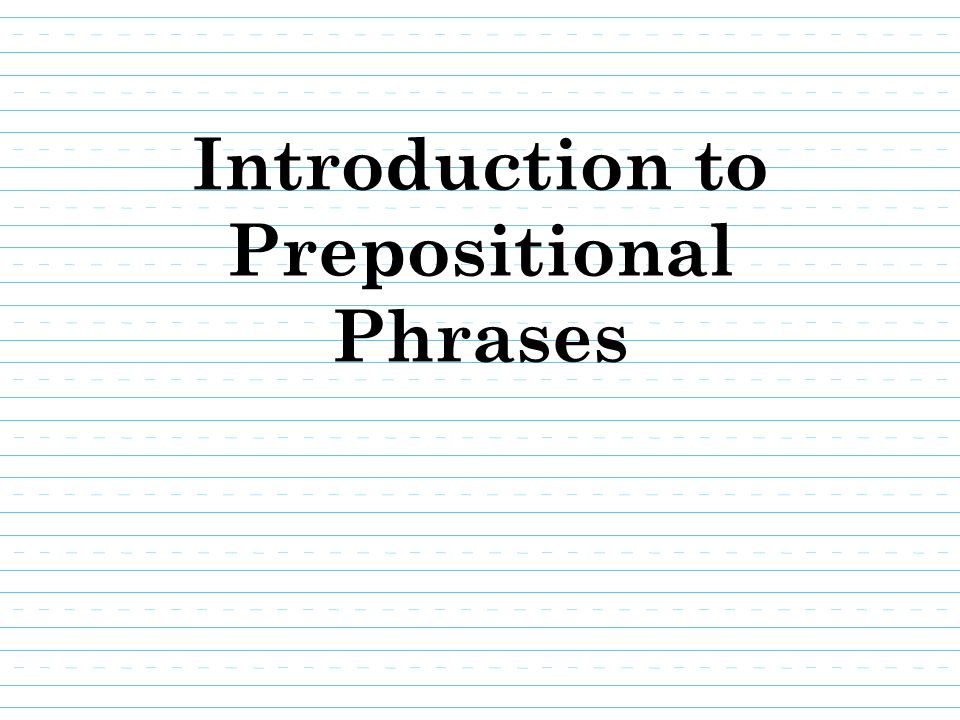 Introduction to Prepositional Phrases