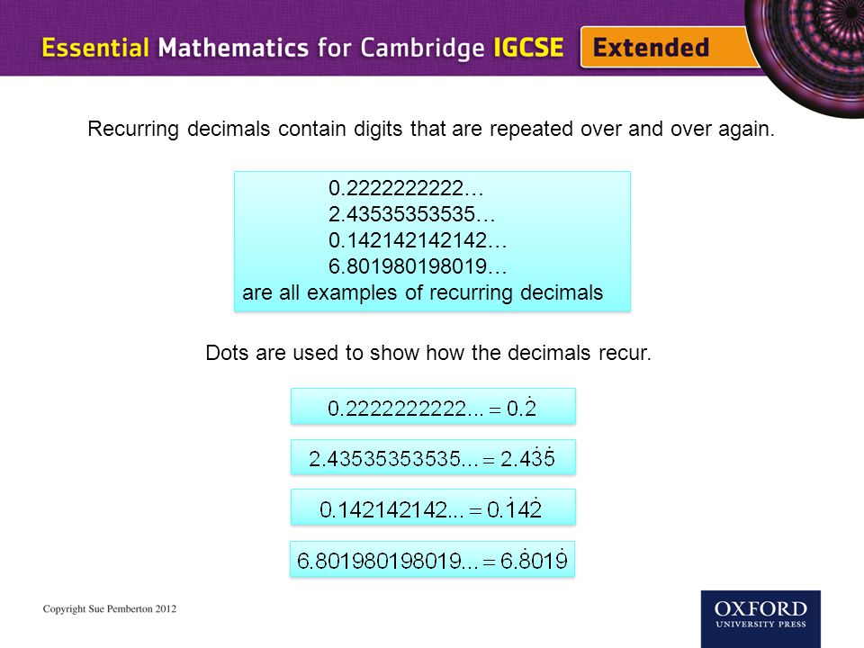 Recurring decimals contain digits that are repeated over and over again.