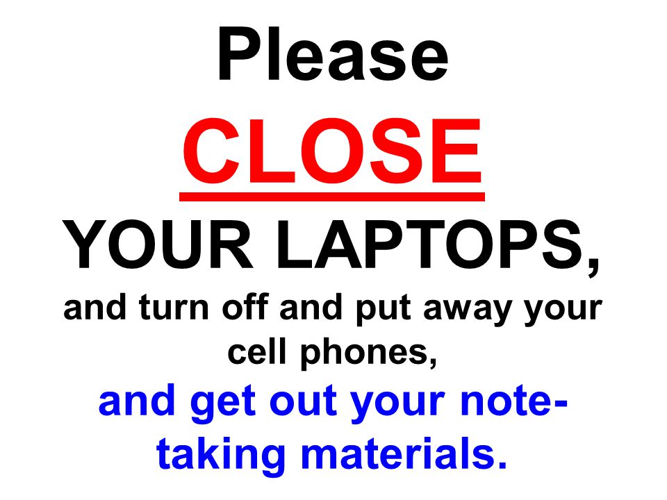 CLOSE Please YOUR LAPTOPS, and get out your note-taking materials.