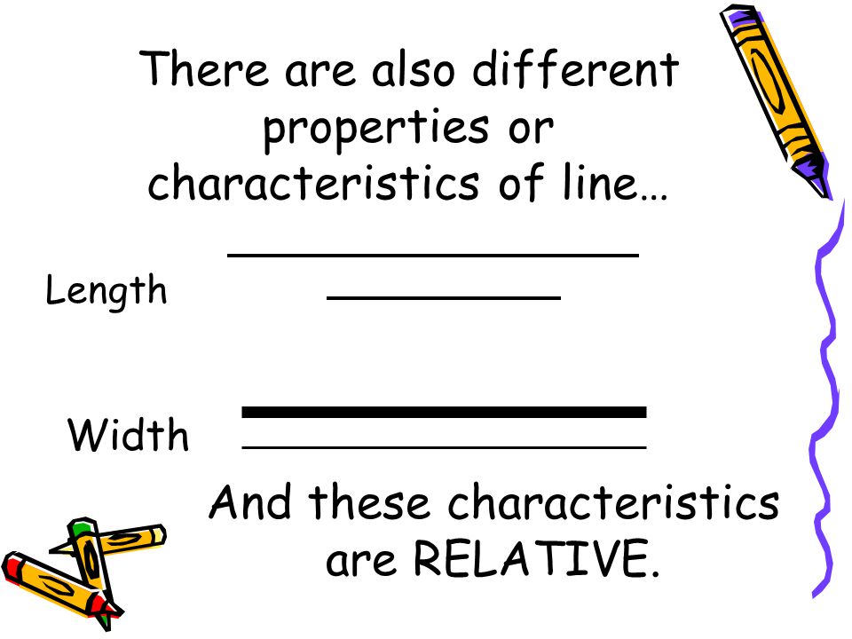 There are also different properties or characteristics of line…
