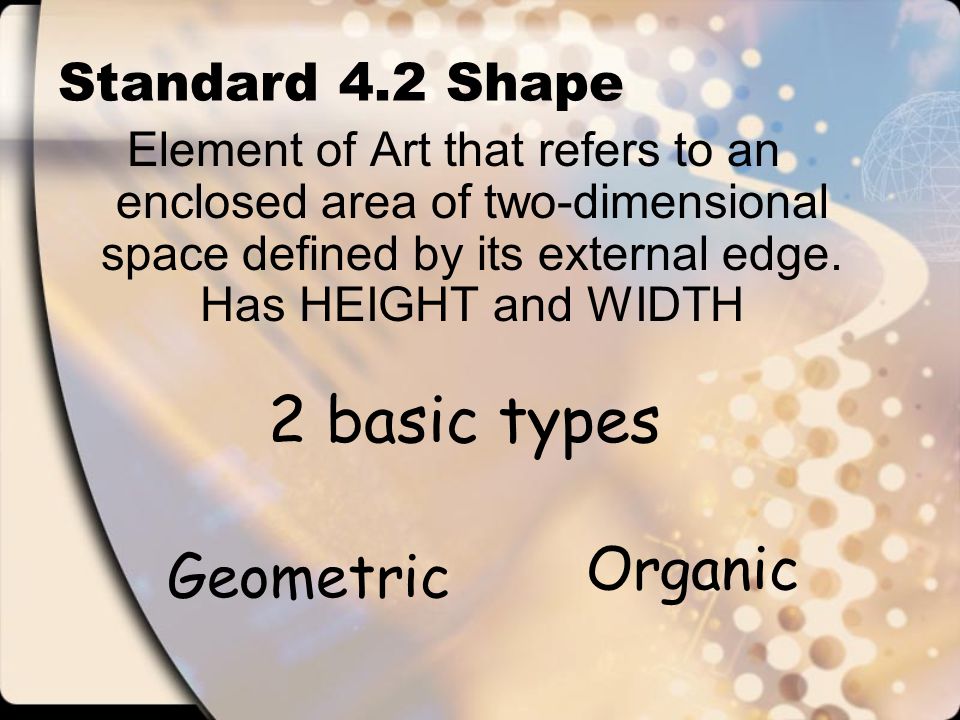 2 basic types Organic Geometric Standard 4.2 Shape