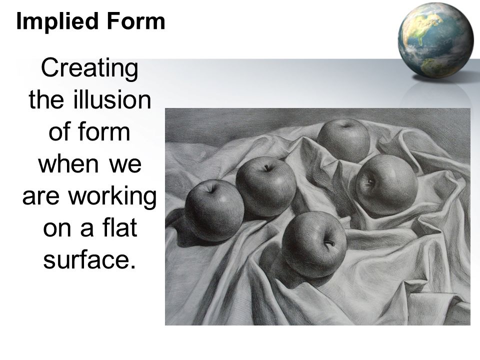 Creating the illusion of form when we are working on a flat surface.