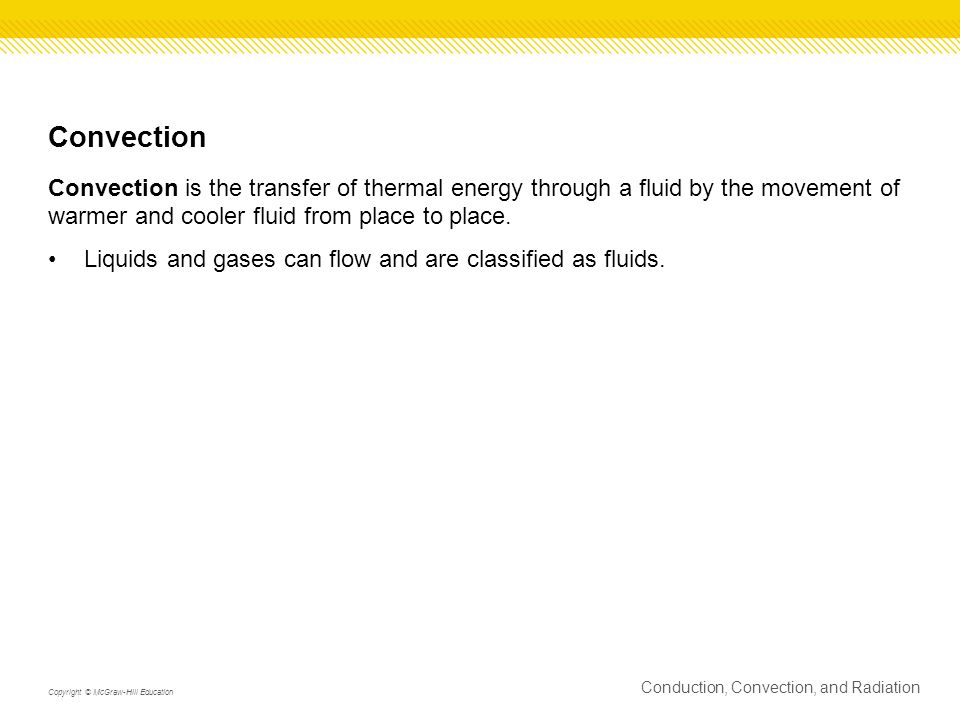 Convection Convection is the transfer of thermal energy through a fluid by the movement of warmer and cooler fluid from place to place.