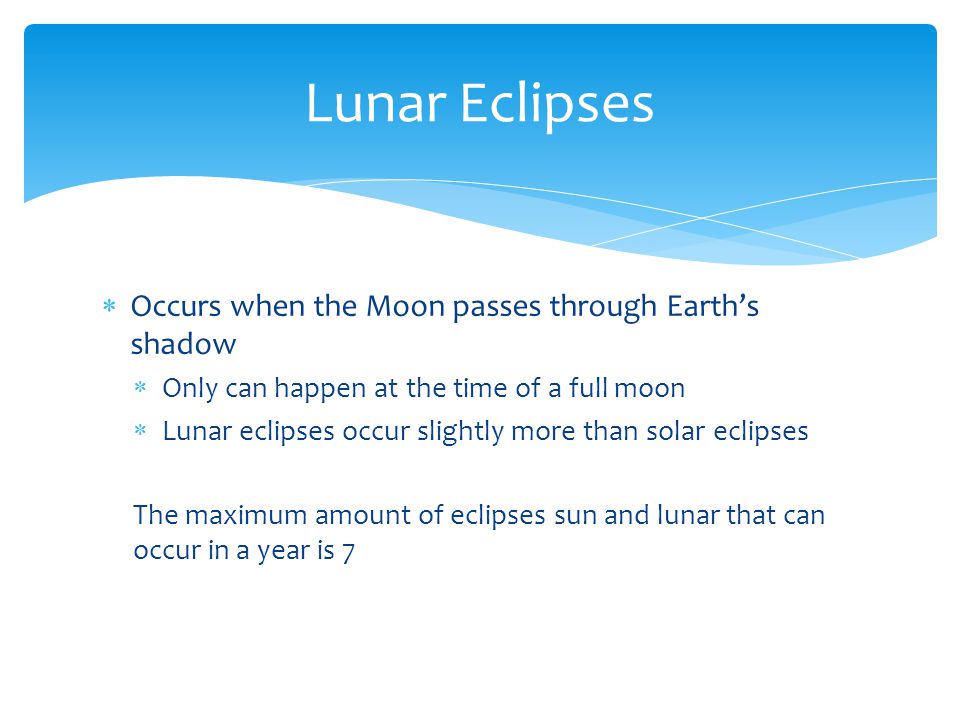 Lunar Eclipses Occurs when the Moon passes through Earth’s shadow