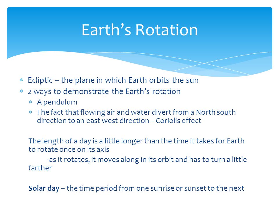 Earth’s Rotation Ecliptic – the plane in which Earth orbits the sun