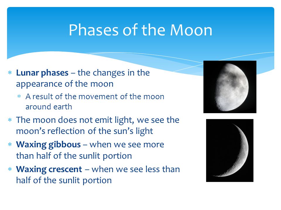 Phases of the Moon Lunar phases – the changes in the appearance of the moon. A result of the movement of the moon around earth.
