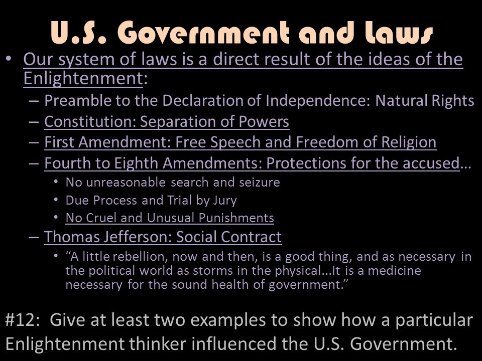 U.S. Government and Laws Our system of laws is a direct result of the ideas of the Enlightenment: