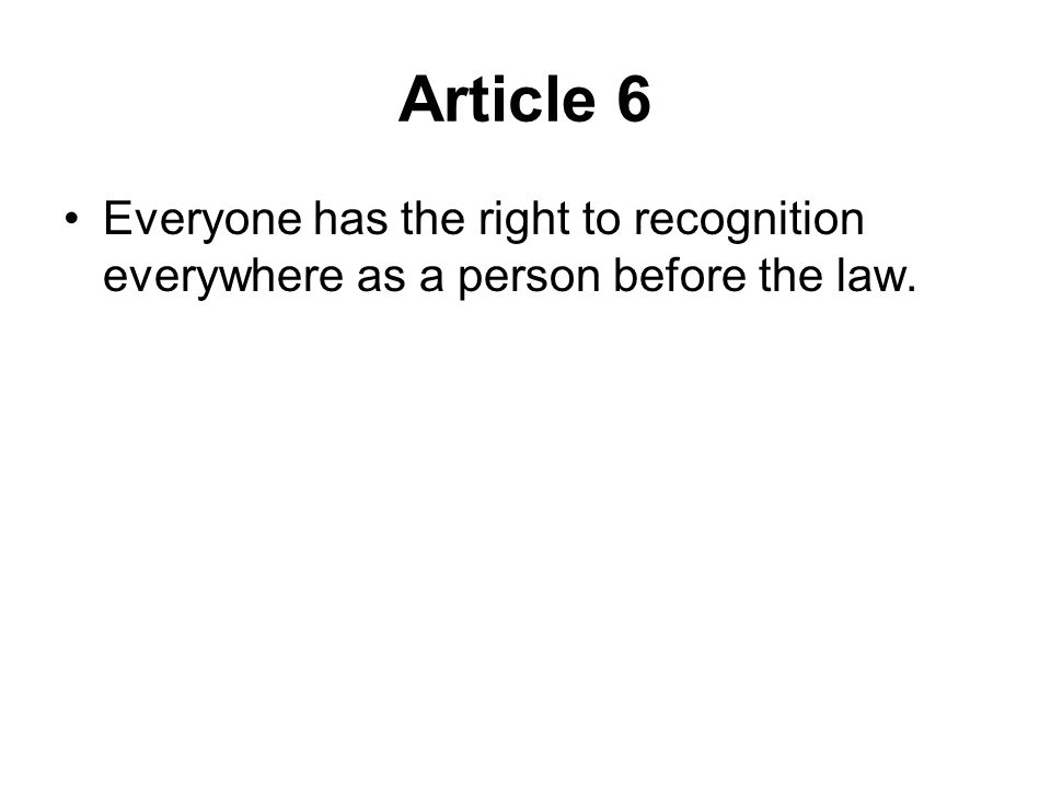 Article 6 Everyone has the right to recognition everywhere as a person before the law.