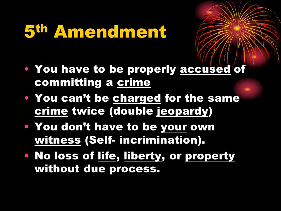 5th Amendment You have to be properly accused of committing a crime