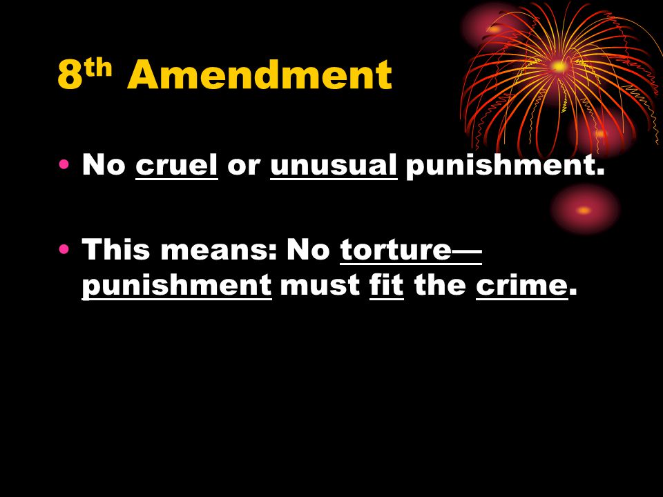 8th Amendment No cruel or unusual punishment.