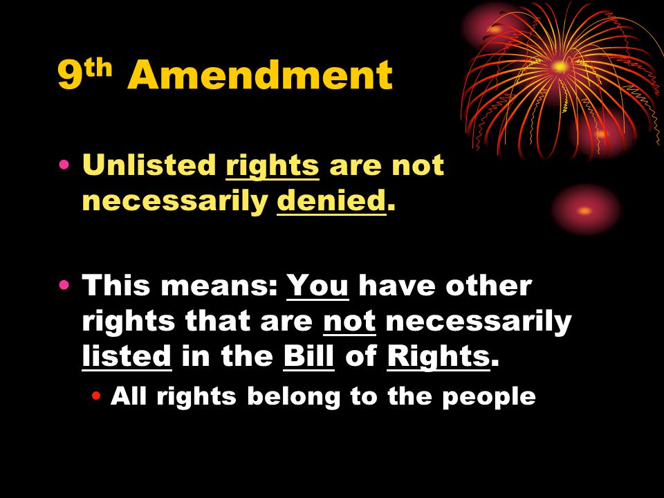 9th Amendment Unlisted rights are not necessarily denied.