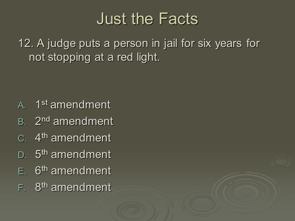 Just the Facts 12. A judge puts a person in jail for six years for not stopping at a red light. 1st amendment.