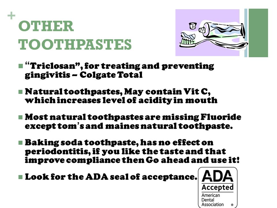 OTHER TOOTHPASTES Triclosan , for treating and preventing gingivitis – Colgate Total.