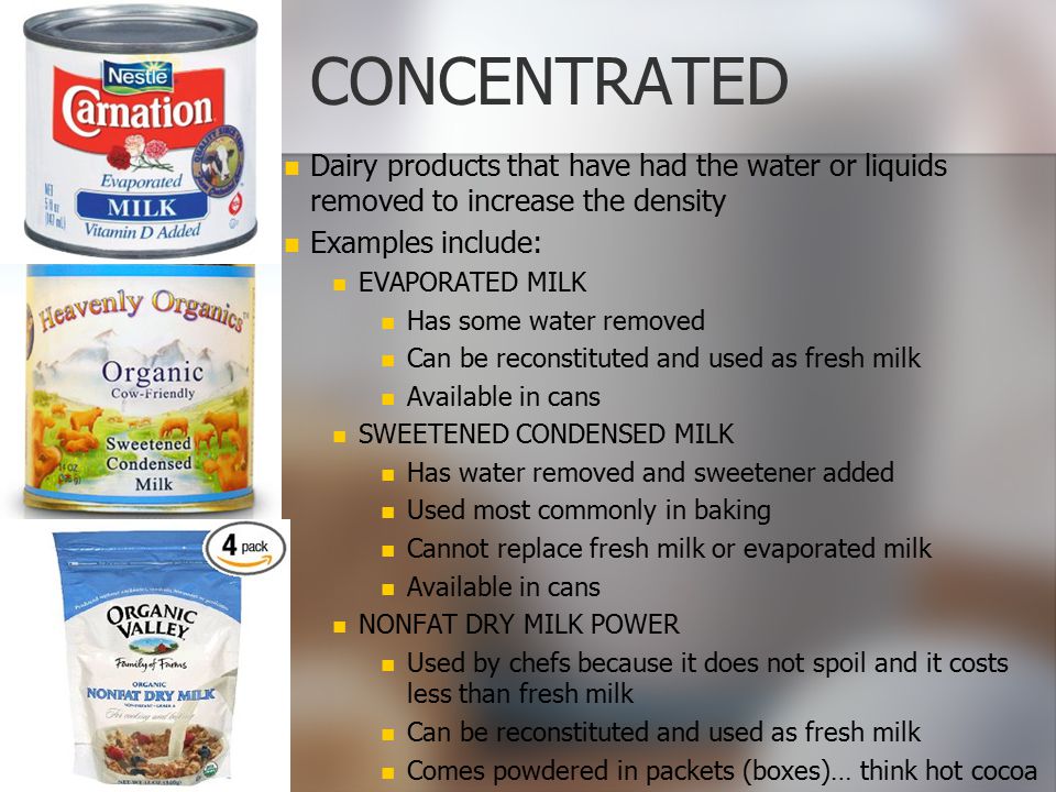 CONCENTRATED Dairy products that have had the water or liquids removed to increase the density. Examples include: