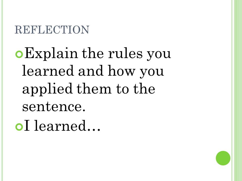 reflection Explain the rules you learned and how you applied them to the sentence. I learned…