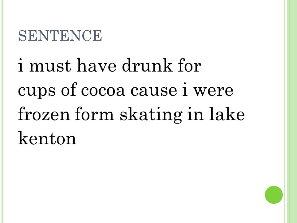 sentence i must have drunk for cups of cocoa cause i were frozen form skating in lake kenton