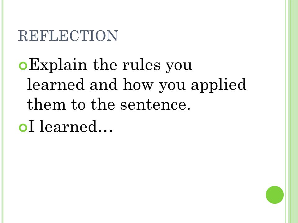 reflection Explain the rules you learned and how you applied them to the sentence. I learned…