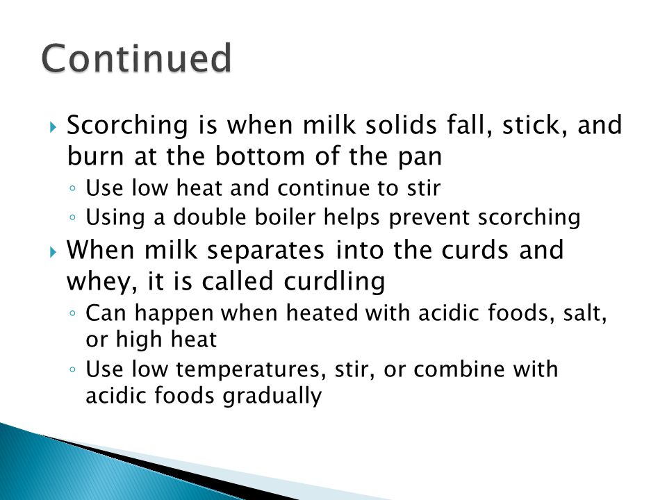 Continued Scorching is when milk solids fall, stick, and burn at the bottom of the pan. Use low heat and continue to stir.